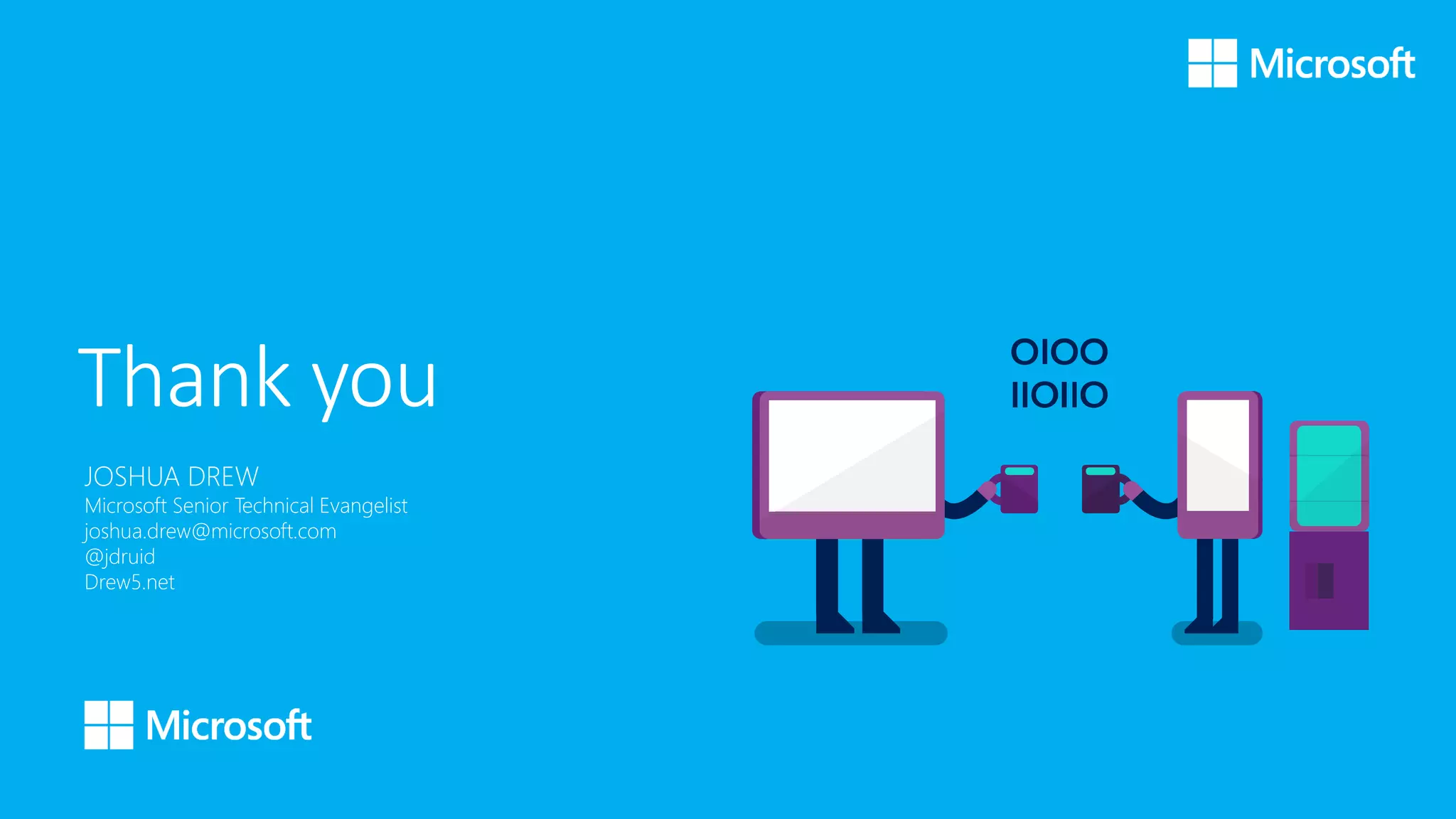 JOSHUA DREW
Microsoft Senior Technical Evangelist
joshua.drew@microsoft.com
@jdruid
Drew5.net
 