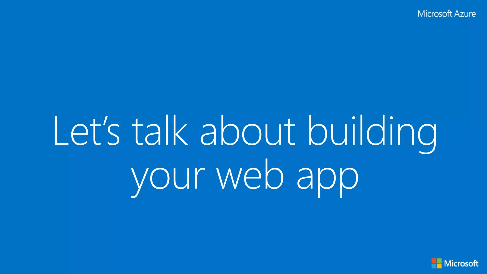 Let’s talk about building
your web app
 