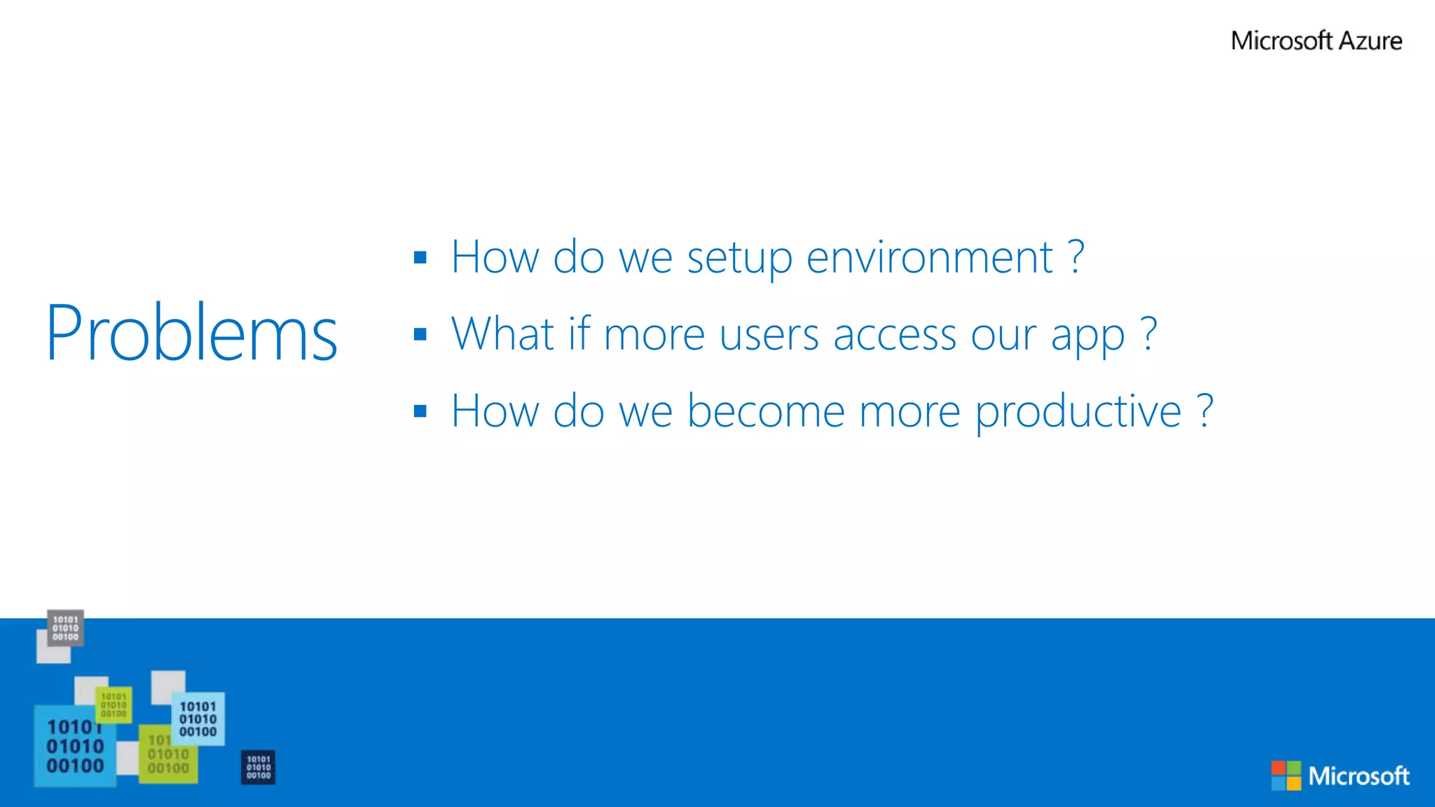 Problems
 How do we setup environment ?
 What if more users access our app ?
 How do we become more productive ?
 