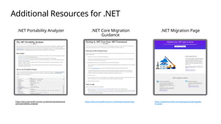 Additional Resources for .NET
https://docs.microsoft.com/en-us/dotnet/standard/anal
yzers/portability-analyzer
.NET Core Migration
Guidance
.NET Portability Analyzer
https://docs.microsoft.com/en-us/dotnet/core/porting/
.NET Migration Page
https://www.microsoft.com/net/apps/cloud/migrate-
to-azure
 