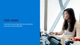Use cases
Common Azure App Service scenarios
and end-to-end benefits
 