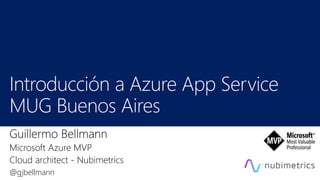 Guillermo Bellmann
Microsoft Azure MVP
Cloud architect - Nubimetrics
@gjbellmann
 