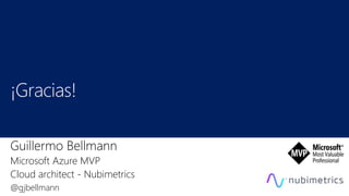 Guillermo Bellmann
Microsoft Azure MVP
Cloud architect - Nubimetrics
@gjbellmann
 