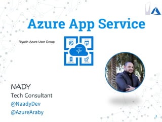 Azure App Service
NADY
Tech Consultant
@NaadyDev
@AzureAraby
2
Riyadh Azure User Group
 