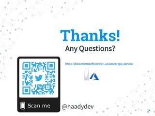 24
Thanks!
Any Questions?
@naadydev
https://docs.microsoft.com/en-us/azure/app-service
 