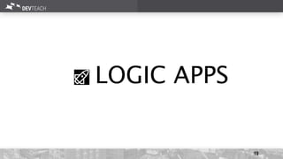 19
LOGIC APPS
 