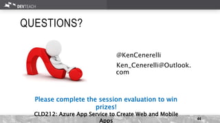 QUESTIONS?
44
@KenCenerelli
Ken_Cenerelli@Outlook.
com
Please complete the session evaluation to win
prizes!
CLD212: Azure App Service to Create Web and Mobile
Apps
 