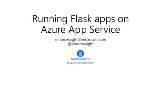 Running Flask apps on
Azure App Service
simon.waight@microsoft.com
@simonwaight
blog.siliconvalve.com
 