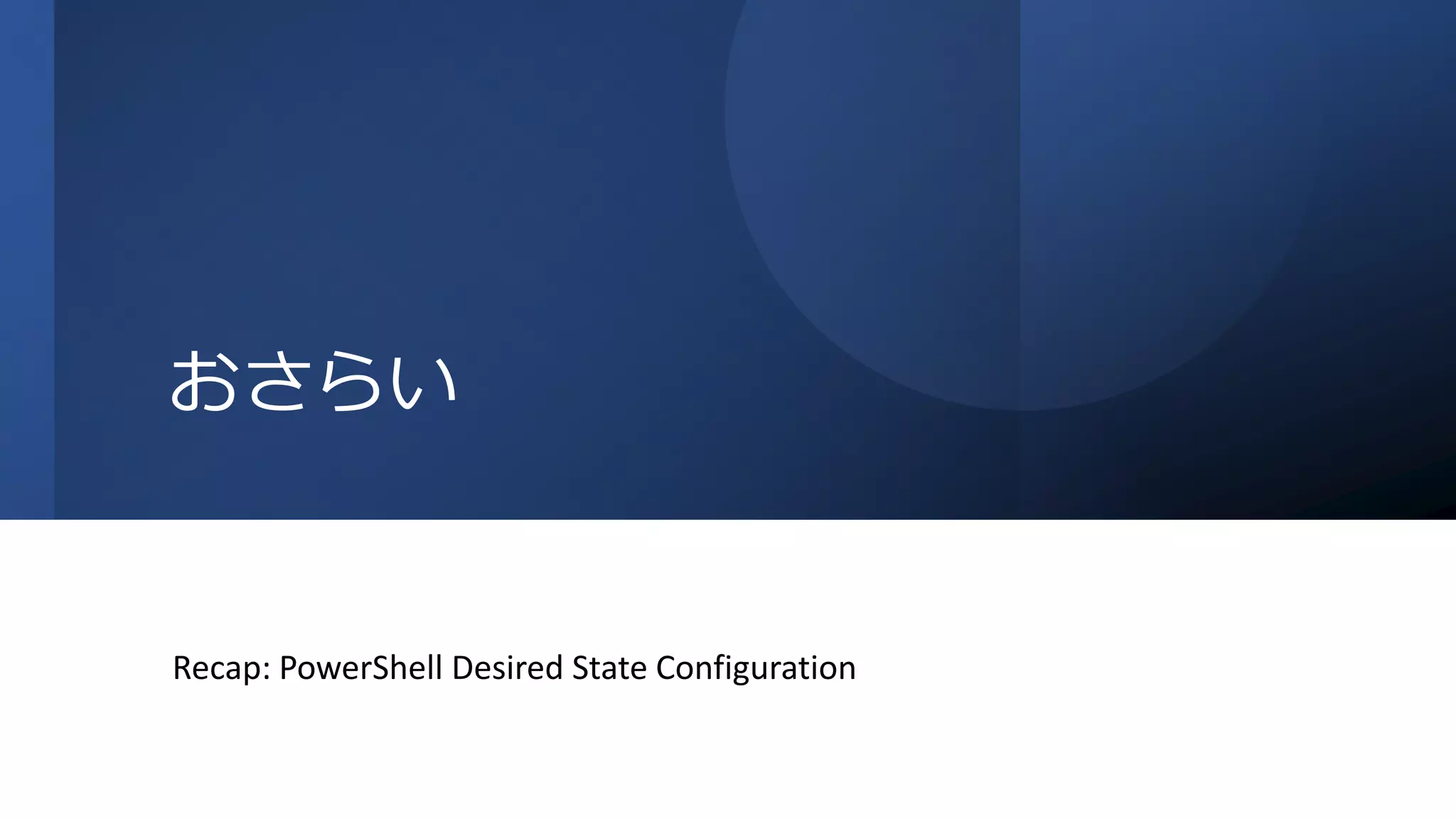 おさらい
Recap: PowerShell Desired State Configuration
 