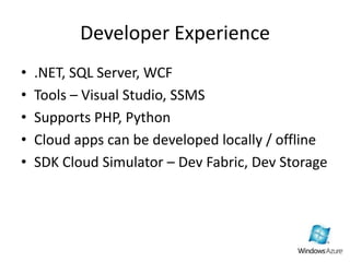 Developer Experience.NET, SQL Server, WCFTools – Visual Studio, SSMSSupports PHP, PythonCloud apps can be developed locally / offlineSDK Cloud Simulator – Dev Fabric, Dev Storage