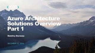 1CONFIDENTIAL
Azure Architecture
Solutions Overview
Part 1
Dzmitry Durasau
DECEMBER 22, 2016
 