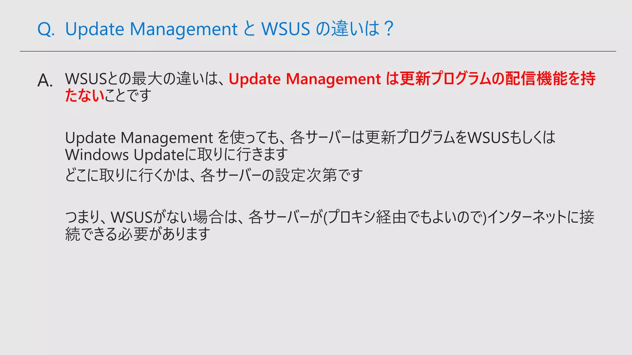 Update Management は更新プログラムの配信機能を持
たない
Q. Update Management と WSUS の違いは？
 