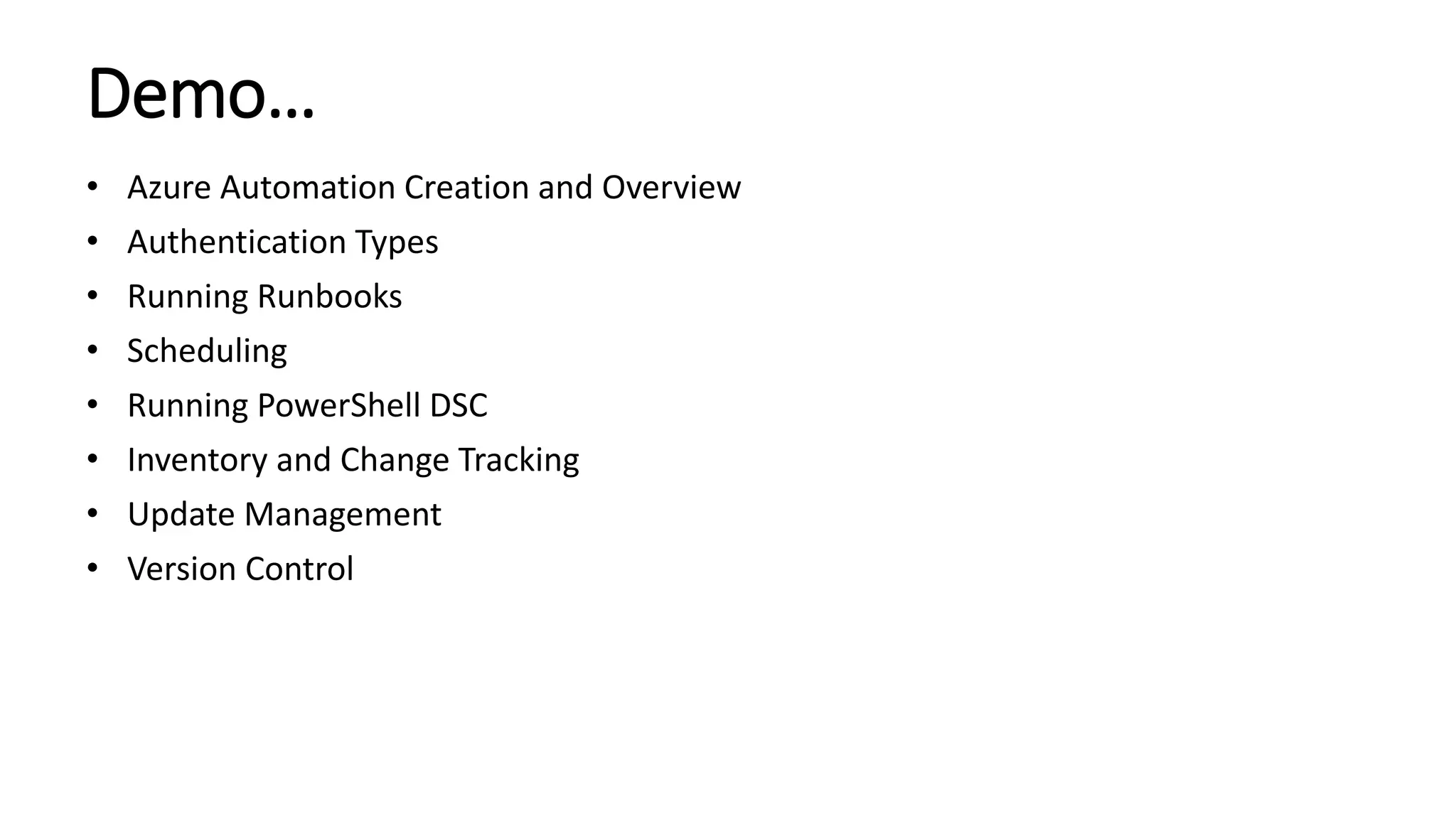 Demo…
• Azure Automation Creation and Overview
• Authentication Types
• Running Runbooks
• Scheduling
• Running PowerShell DSC
• Inventory and Change Tracking
• Update Management
• Version Control
 