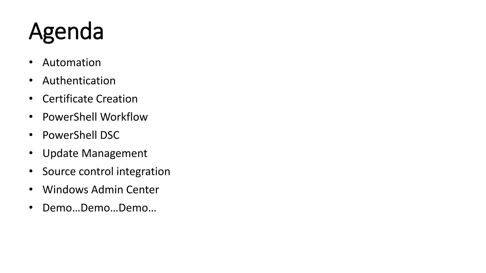 Agenda
• Automation
• Authentication
• Certificate Creation
• PowerShell Workflow
• PowerShell DSC
• Update Management
• Source control integration
• Windows Admin Center
• Demo…Demo…Demo…
 