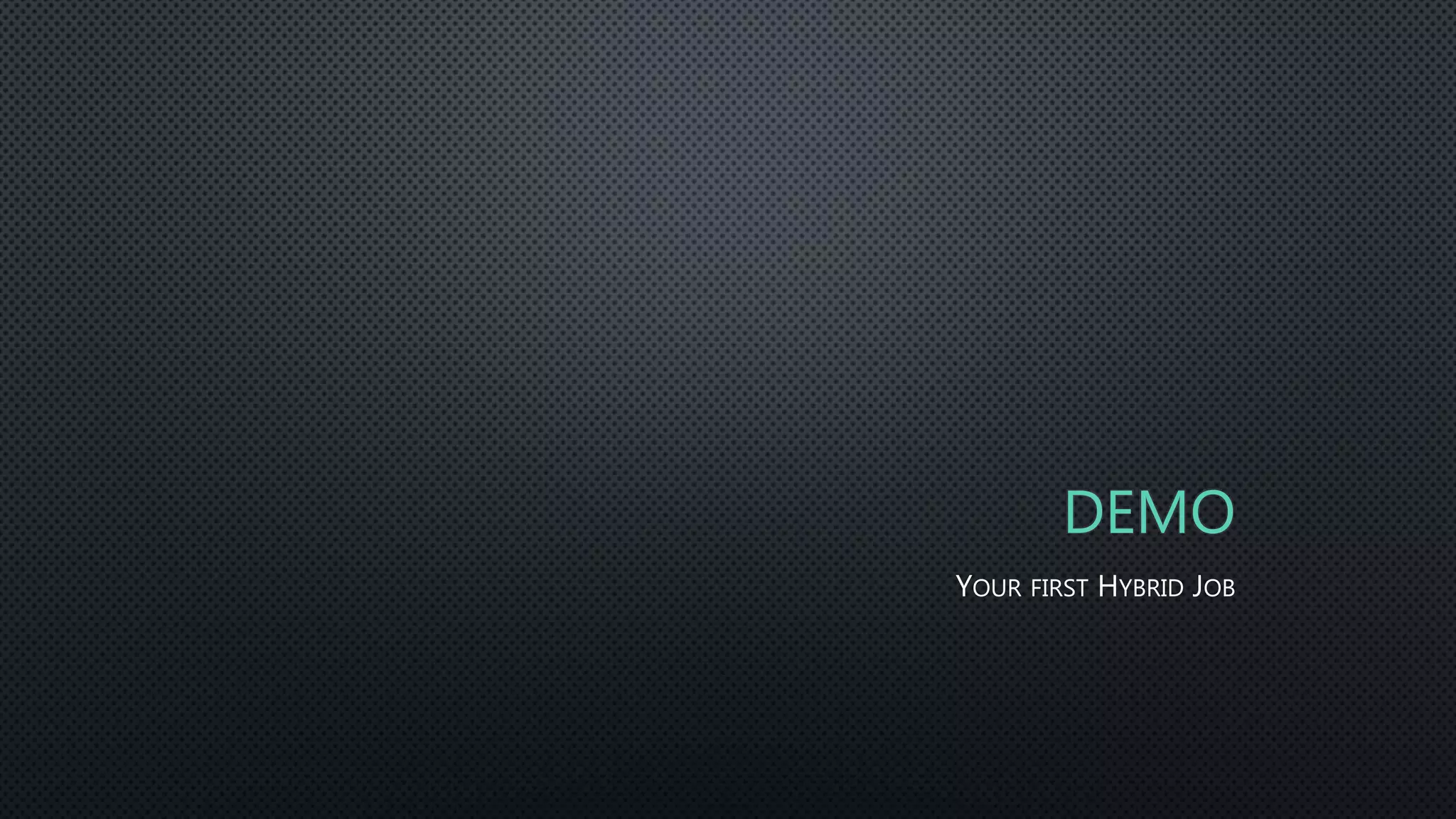 DEMO
YOUR FIRST HYBRID JOB
 