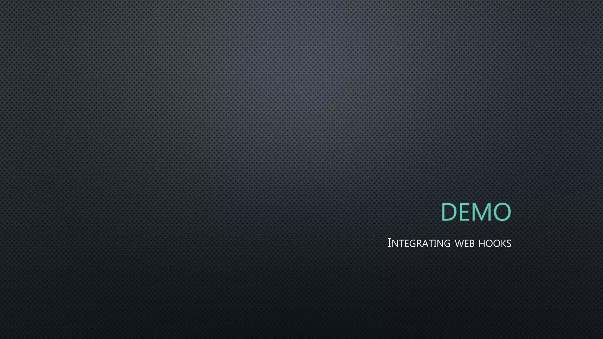 DEMO
INTEGRATING WEB HOOKS
 