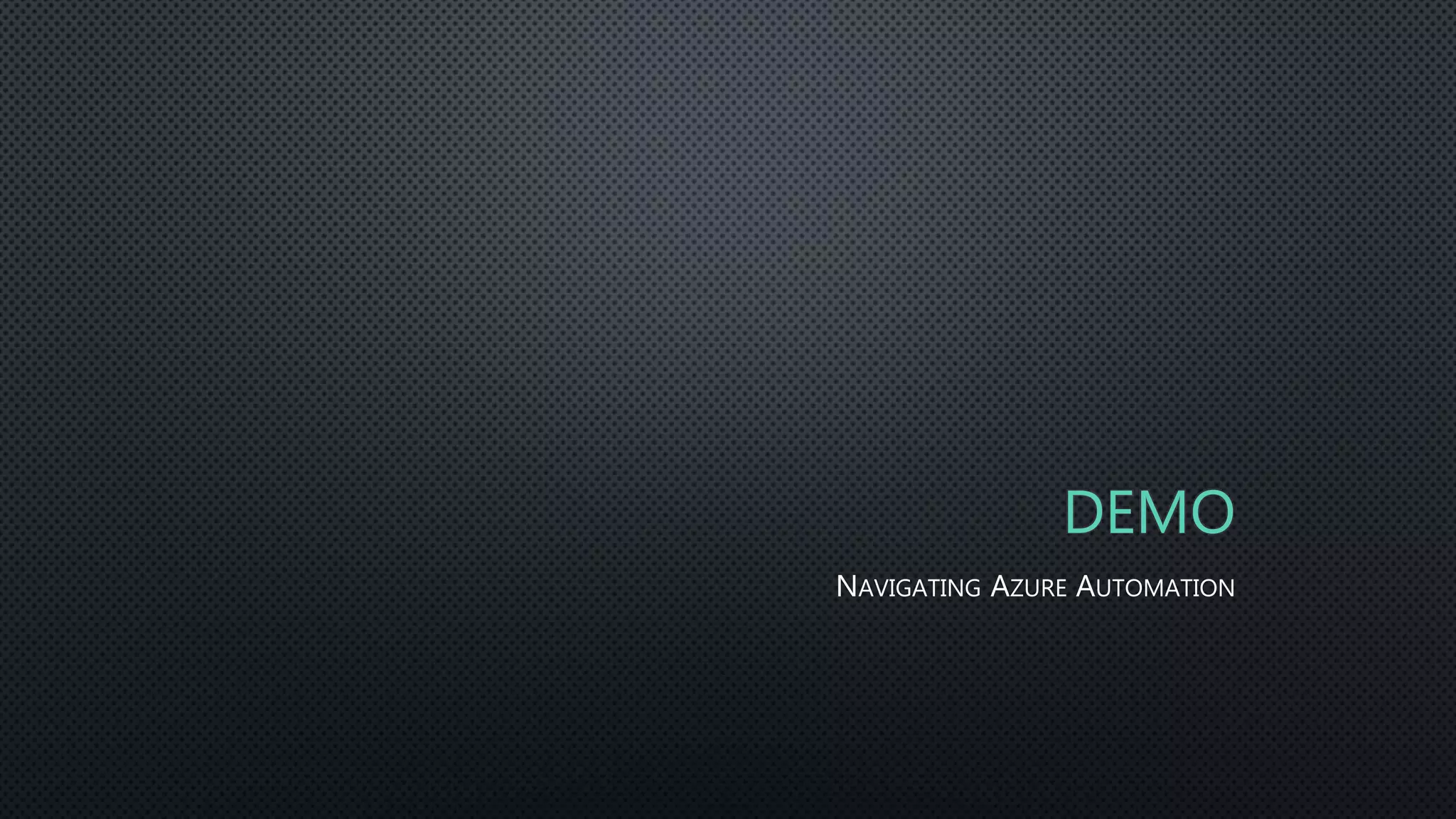 DEMO
NAVIGATING AZURE AUTOMATION
 
