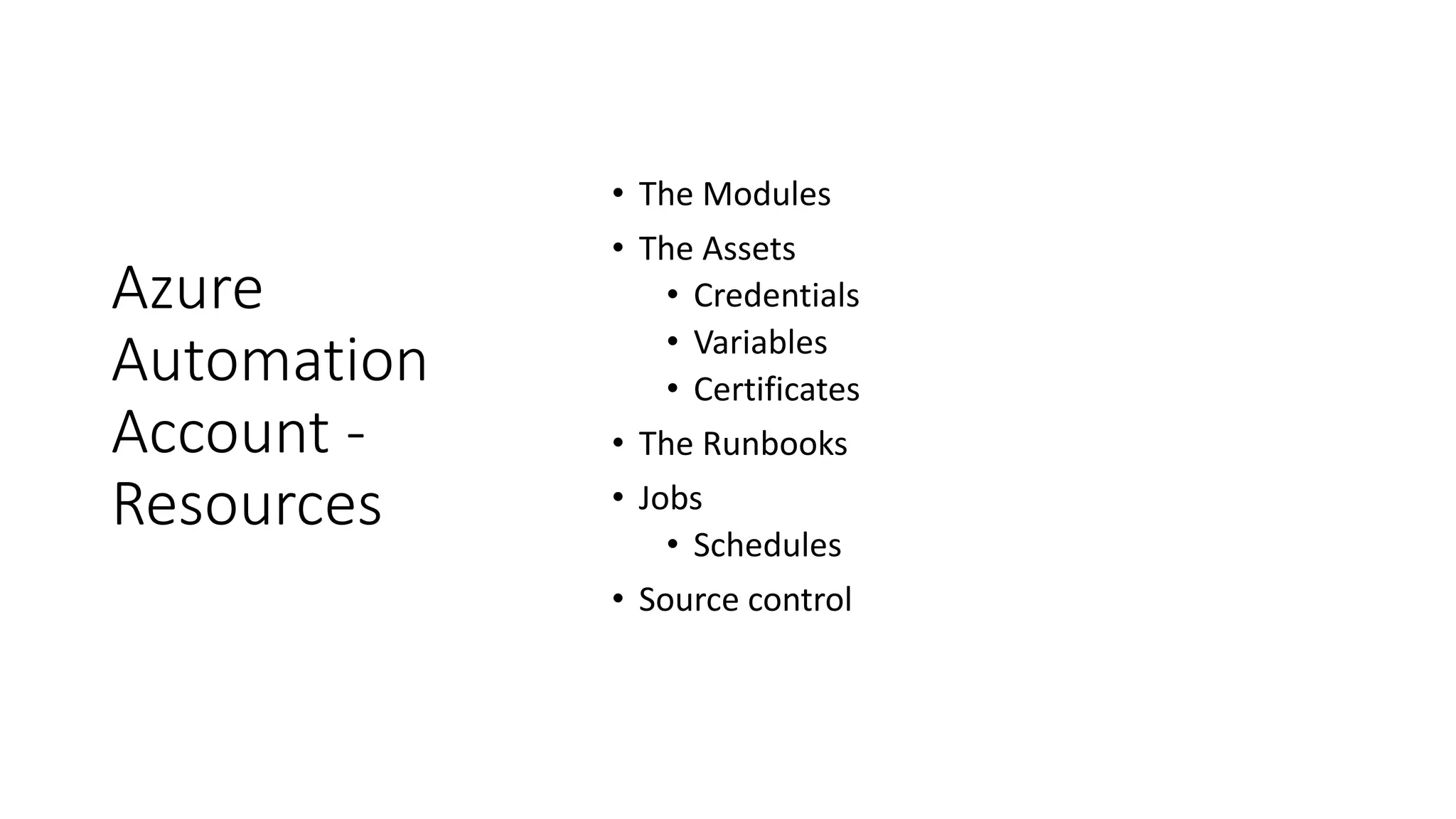 Azure
Automation
Account -
Resources
• The Modules
• The Assets
• Credentials
• Variables
• Certificates
• The Runbooks
• Jobs
• Schedules
• Source control
 