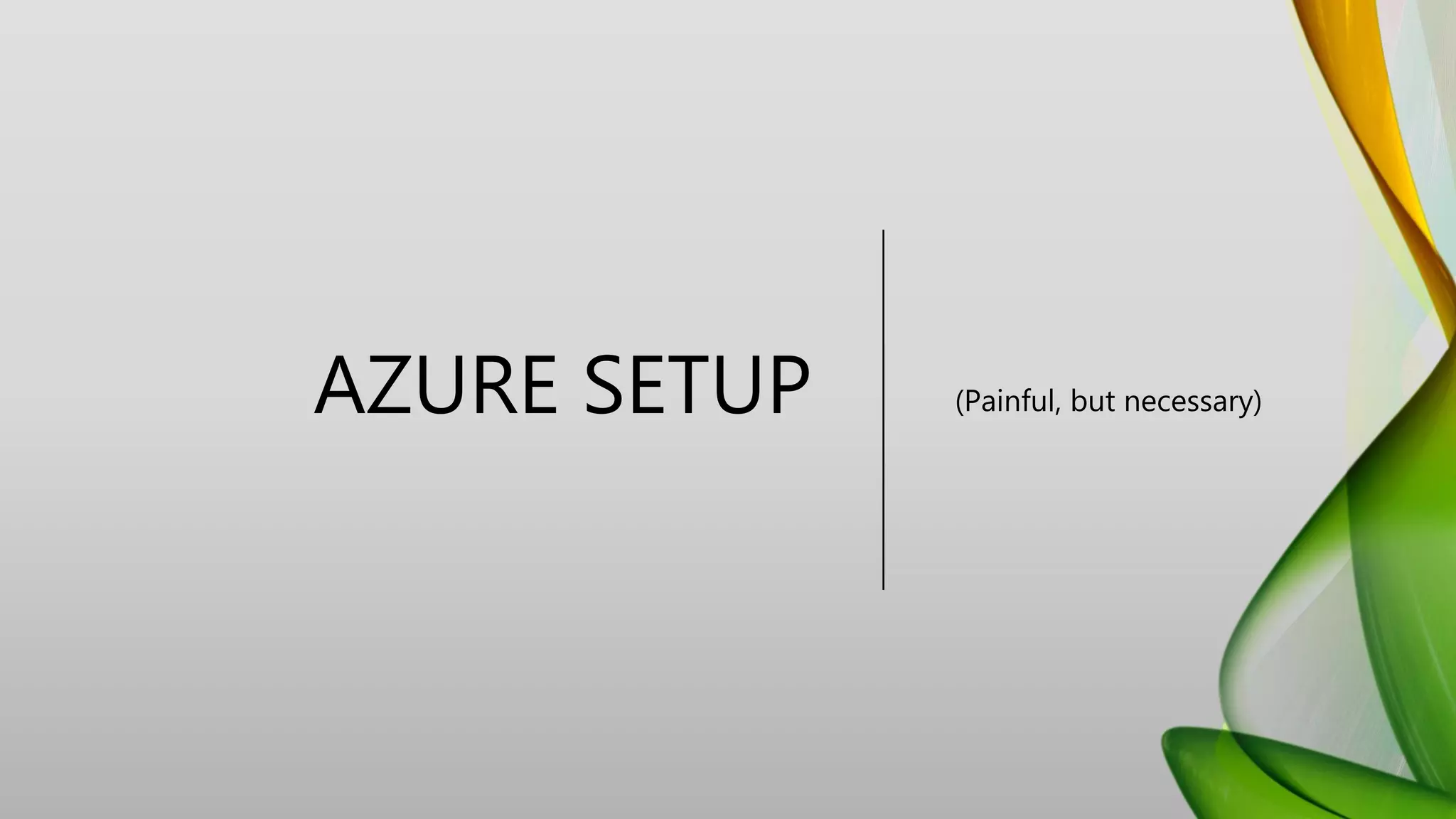 AZURE SETUP (Painful, but necessary)
 