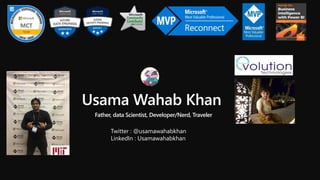 Usama Wahab Khan
Father, data Scientist, Developer/Nerd, Traveler
Twitter : @usamawahabkhan
LinkedIn : Usamawahabkhan
 