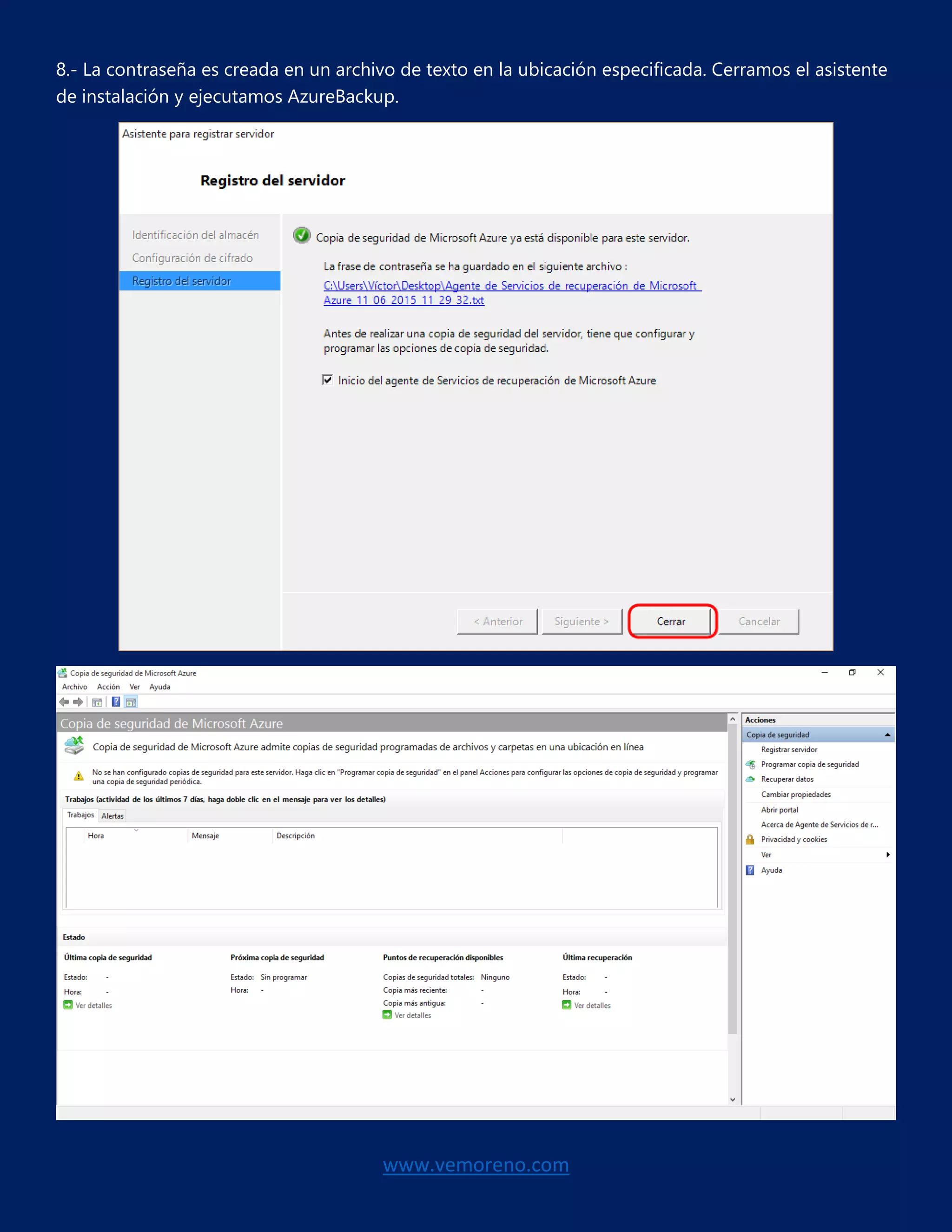 www.vemoreno.com
8.- La contraseña es creada en un archivo de texto en la ubicación especificada. Cerramos el asistente
de instalación y ejecutamos AzureBackup.
 