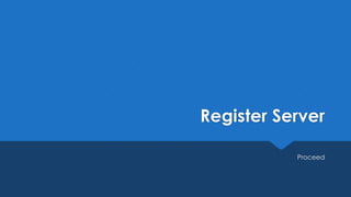 Register Server
Proceed
 