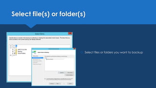 Select file(s) or folder(s)
 Select files or folders you want to backup
 