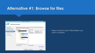 Alternative #1: Browse for files
 Select exactly which files/folders you
want to restore
 