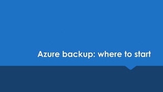 Azure backup: where to start
 