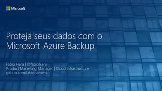 Proteja seus dados com o
Microsoft Azure Backup
 