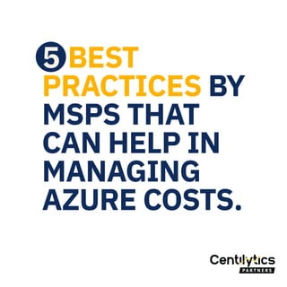 BEST
PRACTICES BY
MSPS THAT
CAN HELP IN
MANAGING
AZURE COSTS.
5
 