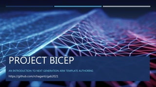 PROJECT BICEP
AN INTRODUCTION TO NEXT GENERATION ARM TEMPLATE AUTHORING
https://github.com/rchaganti/gab2021
 