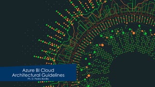 Azure BI Cloud
Architectural Guidelines
Ph. D. Pedro Bonillo
 