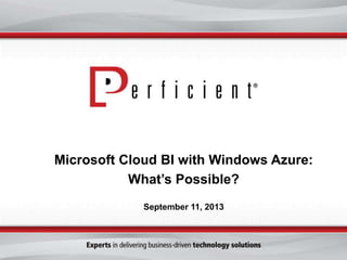 Microsoft Cloud BI with Windows Azure:
What’s Possible?
September 11, 2013
 