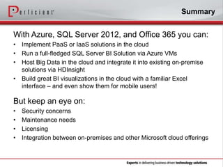 Summary
With Azure, SQL Server 2012, and Office 365 you can:
• Implement PaaS or IaaS solutions in the cloud
• Run a full-...