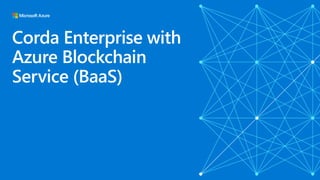 Corda Enterprise with
Azure Blockchain
Service (BaaS)
 