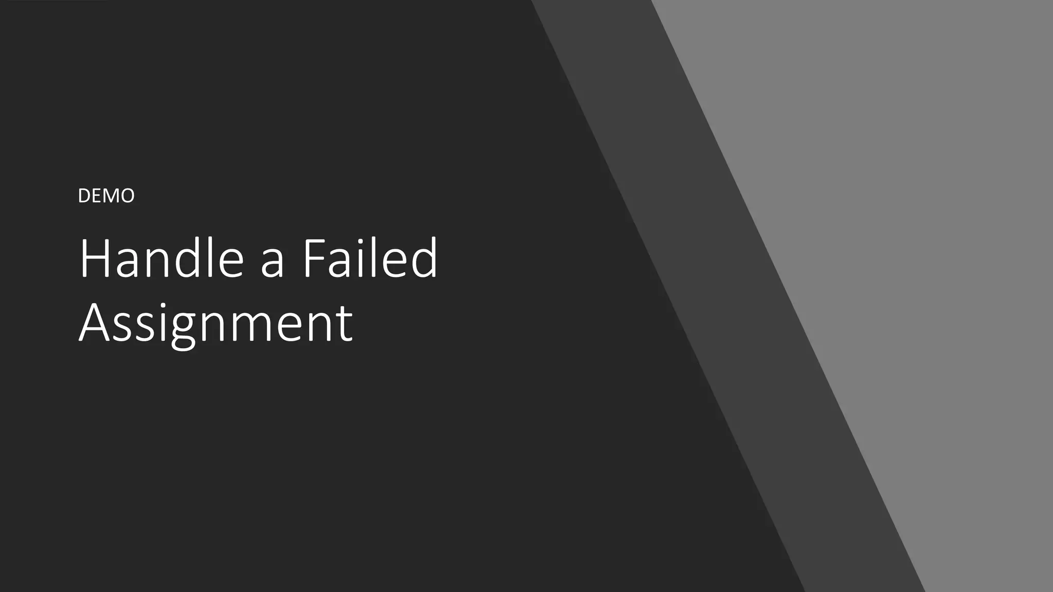 Handle a Failed
Assignment
DEMO
 