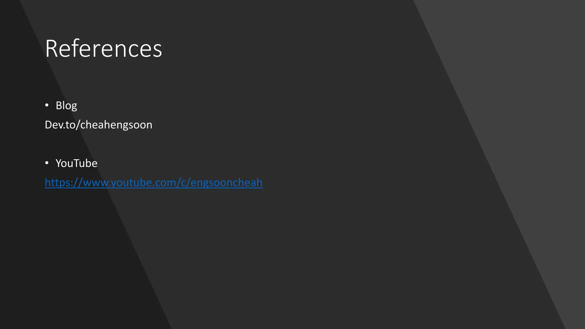 References
• Blog
Dev.to/cheahengsoon
• YouTube
https://www.youtube.com/c/engsooncheah
 