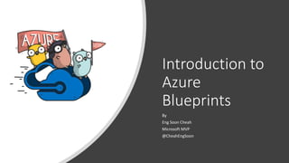 Introduction to
Azure
Blueprints
By
Eng Soon Cheah
Microsoft MVP
@CheahEngSoon
 