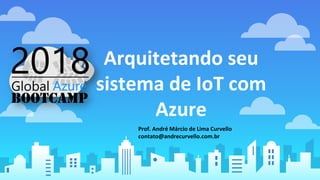 Arquitetando seu
sistema de IoT com
Azure
Prof. André Márcio de Lima Curvello
contato@andrecurvello.com.br
 