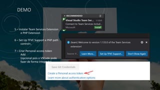 DEMO
5 – Instalar Team Services Extension
e PHP Extension
6 – Set Up TFVC Support e PHP path
control+,
7 – Criar Personal access token
Add
(opcional pois o VSCode pode
fazer de forma integrada)
 
