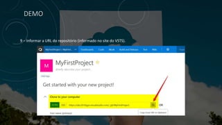 DEMO
9 – Informar a URL do repositório (informado no site do VSTS).
 