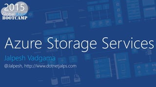 Azure Storage Services
Jalpesh Vadgama
@Jalpesh, http://www.dotnetjalps.com
 