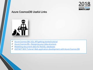 Azure CosmosDB Useful Links
 Azure Cosmos DB: SQL API getting started tutorial
 Azure Cosmos Db : Designing your data structure
 Modelling document data for NoSQL databases
 ASP.NET MVCTutorial:Web application development with Azure Cosmos DB
 