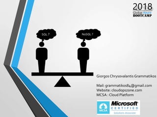 SQL ? NoSQL ?
GiorgosChrysovalantis Grammatikos
Mail: grammatikos84@gmail.com
Website: cloudopszone.com
MCSA : Cloud Platform
 