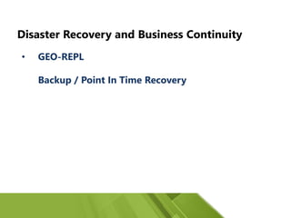 • GEO-REPL
Backup / Point In Time Recovery
Disaster Recovery and Business Continuity
 