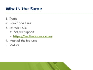 What’s the Same
1. Team
2. Core Code Base
3. Transact-SQL
▪ Yes, full support
▪ https://feedback.azure.com/
4. Most of the...