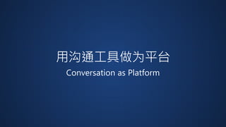 用沟通工具做为平台
Conversation as Platform
 
