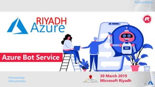 #AzureAraby#AzureAraby
Azure Bot Service
RIYADH
30 March 2019
Microsoft Riyadh
#AzureAraby
@AzureAraby
 