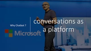 conversations as
a platform
Why Chatbot ?
 